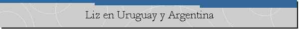 Liz en Uruguay y Argentina